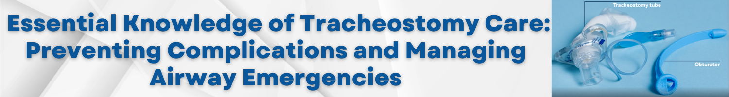 Essential Knowledge of Tracheostomy Care: Preventing Complications and Managing Airway Emergencies Banner